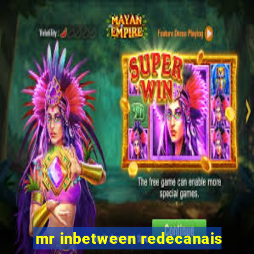 mr inbetween redecanais